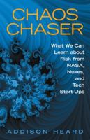 Chaos Chaser: What We Can Learn About Risk from Nasa, Nukes, and Tech Start-Ups 1480864420 Book Cover