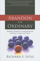 Abandon the Ordinary: Building a Distinctive Leadership Brand in Business, Family, and Church 0891125418 Book Cover
