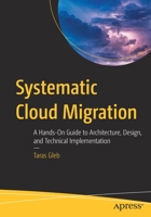 Systematic Cloud Migration: A Hands-On Guide to Architecture, Design, and Technical Implementation 148427251X Book Cover