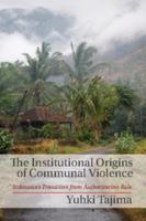 The Institutional Origins of Communal Violence: Indonesia's Transition from Authoritarian Rule 1107028132 Book Cover