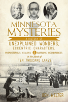 Minnesota Mysteries: A History of Unexplained Wonders, Eccentric Characters, Preposterous Claims and Baffling Occurrences in the Land of Ten Thousand Lakes 1626193622 Book Cover