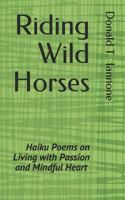 Riding Wild Horses: Haiku Poems on Living with Passion and Mindful Heart 1723709298 Book Cover