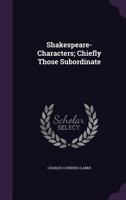 Shakespeare Characters Chiefly Those Subordinate 135741496X Book Cover