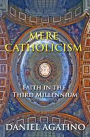 Mere Catholicism: Faith in the Third Millennium 1620066858 Book Cover