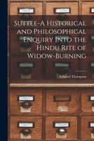 Suttee A Historical And Philosophical Enquiry Into The Hindu Rite Of Window Burning 1015022375 Book Cover