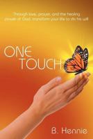 One Touch: Through love, prayer, and the healing power of God, transform your life to do his will 1449739075 Book Cover