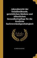 Jahresbericht der Unfallheilkunde, gerichtlichen Medizin und öffentlichen Gesundheitspflege für die Ärztliche Sachverständigenthätigkeit 1144932572 Book Cover
