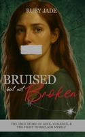 Bruised but Not Broken: The True Story of Love, Violence, & the Fight to Reclaim Myself B0FNNMN56M Book Cover