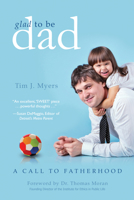 Glad to Be Dad:  A Call to Fatherhood 1938301013 Book Cover