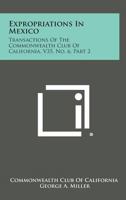 Expropriations in Mexico: Transactions of the Commonwealth Club of California, V35, No. 6, Part 2 1258735814 Book Cover