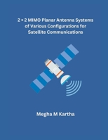 2 × 2 MIMO Planar Antenna Systems of Various Configurations for Satellite Communications B0CTWHBWJW Book Cover