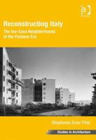 Reconstructing Italy: The Ina-Casa Neighborhoods of the Postwar Era. Stephanie Zeier Pilat 1409465802 Book Cover
