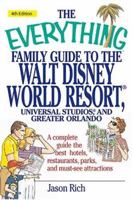 The Everything Family Guide To the Walt Disney World Resort, Universal Studios And Greater Orlando: A Complete Guide To The Best Hotels, Restaurants, Parks, ... Attractions (Everything: Travel and His