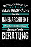 Nat�rlich f�hre ich Selbstgespr�che ich bin Innenarchitekt manchmal brauche ich eben kompetente Beratung Notizbuch: Innenarchitekt Journal DIN A5 liniert 120 Seiten Geschenk 1677245352 Book Cover