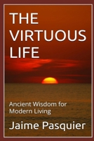 THE VIRTUOUS LIFE: Ancient Wisdom for Modern Living B0GW3NYBKH Book Cover