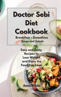 Doctor Sebi Diet Cookbook Breakfast - Smoothies - Soups and Salads: Easy and Tasty Recipes to Lose Weight and Enjoy the Food You Love 1801914486 Book Cover