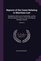 Reports of the Cases Relating to Maritime Law: Decided by the Court of Admiralty, and by All the Superior Courts of Law and Equity; Salvage Awards; Volume 3 1378591348 Book Cover