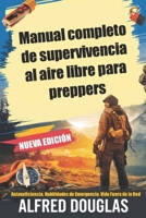 Manual completo de supervivencia al aire libre para preppers: Cómo dominar la autosuficiencia, las habilidades de emergencia y la vida fuera de la red ante cualquier crisis (Spanish Edition) B0DQ8NM2WX Book Cover