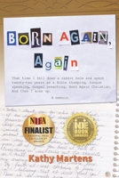 Born Again, Again: That time I fell down a rabbit hole and spent twenty-two years as a Bible thumping, tongue speaking, Gospel preaching, Born Again Christian. And then I woke up. 1733368701 Book Cover