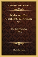 Bilder Aus Der Geschichte Der Kirche V3: Die Kirchenvater (1859) 1160327262 Book Cover