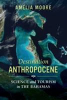 Destination Anthropocene: Science and Tourism in The Bahamas 0520298934 Book Cover