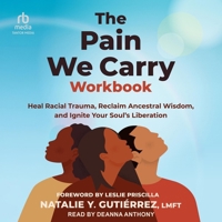 The Pain We Carry Workbook: Heal Racial Trauma, Reclaim Ancestral Wisdom, and Ignite Your Soul's Liberation B0FGMKTMKB Book Cover