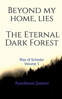 Beyond my Home, lies the Eternal Dark Forest: Rise of Schedar Volume 1 1684949726 Book Cover