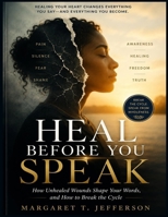 HEAL BEFORE YOU SPEAK: How Unhealed Wounds Shape Your Words, and How to Break the Cycle B0HB72PWS1 Book Cover