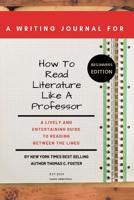A Writing Journal For: How to Read Literature Like a Professor: A Lively and Entertaining Guide to Reading Between the Lines, Beginners Edition 1077669119 Book Cover