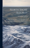 North Shore Railway: Mr. Sandford Fleming's Report on the Subject Referred to him by the North Shore Railway Company With Reference to the Existing ... Between the Chief Engineer and the Contractor 1020945338 Book Cover