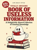 Totally Awesome Book of Useless Information: A Delightfully Absurd Collection of Unusual Knowledge for Adults and Teens" 8367484746 Book Cover