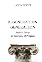 Degeneration Generation: Societal Decay in the Name of Progress B0DTZ8J51N Book Cover