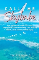 Call Me Skybabe™: The Unfiltered, Laugh-Out-Loud, Empowering Guide to Finding Your Way to Health, Love, and Joy While Flying B0B8R8RBVK Book Cover