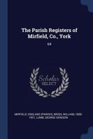 The Parish Registers of Mirfield, Co., York: 64 1377041433 Book Cover