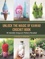 Unlock the Magic of Kawaii Crochet Book: 40 Adorable Amigurumi Patterns Revealed B0CT3WZMP4 Book Cover