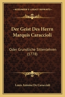 Der Geist Des Herrn Marquis Caraccioli: Oder Grundliche Sittenlehren (1778) 1104729083 Book Cover