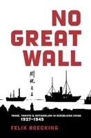 No Great Wall: Trade, Tariffs, and Nationalism in Republican China, 1927-1945 0674970608 Book Cover