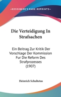 Die Verteidigung In Strafsachen: Ein Beitrag Zur Kritik Der Vorschlage Der Kommission Fur Die Reform Des Strafprozesses (1907) 1161135359 Book Cover