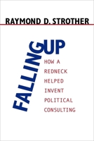 Falling Up: How A Redneck Helped Invent Political Consulting (Politics@media) 0807128562 Book Cover