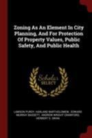 Zoning As An Element In City Planning, And For Protection Of Property Values, Public Safety, And Public Health 1017273405 Book Cover