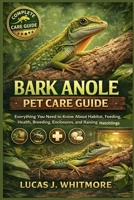 BARK ANOLE PET CARE GUIDE: Everything You Need to Know About Habitat, Feeding, Health, Breeding, Enclosures, and Raising Healthy Hatchlings B0GMBGVJBT Book Cover