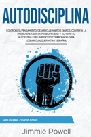Autodisciplina: Controle su Pensamiento, desarrolle Hábitos Diarios, converta la Procrastinación en Productividad y aumente su Autoestima con un Proceso Comprobado para Lograr Cualquier Metas 139342001X Book Cover