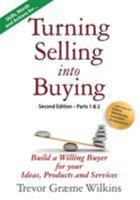 Turning Selling into Buying Parts 1 & 2 Second Edition: Build a Willing Buyer for what you offer 0991765931 Book Cover