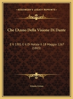 Che L'Anno Della Visione Di Dante: E Il 1301 E Il Di Natale Il 18 Maggio 1267 1162429240 Book Cover