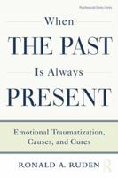 When the Past Is Always Present: Emotional Traumatization, Causes, and Cures 113887261X Book Cover