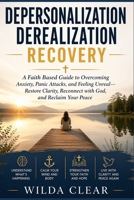 Depersonalization Derealization Recovery: A Faith Based Guide to Overcoming Anxiety, Panic Attacks, and Feeling Unreal-Restore Clarity, Reconnect with God, and Reclaim Your Peace B0GZTZKGKZ Book Cover