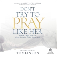 Don't Try to Pray Like Her: Fifteen Simple Habits to Enjoy a Realer, Richer Prayer Life B0GM2DCLMZ Book Cover