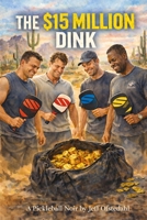 The $15 Million Dink: A Pickleball Noir B0GRWPWKP4 Book Cover