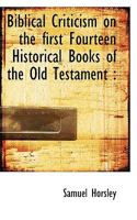 Biblical criticism on the first fourteen historical books of the Old Testament: also on the first ni 0530122812 Book Cover