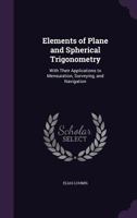 Elements of Plane and Spherical Trigonometry: With Their Applications to Mensuration, Surveying, and Navigation 1356884237 Book Cover